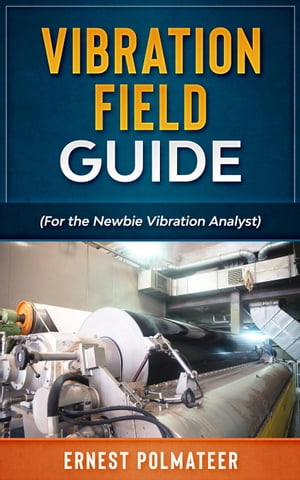 Vibration Field Guide (For the Newbie Vibration Analyst)【電子書籍】[ Ernest Polmateer ]