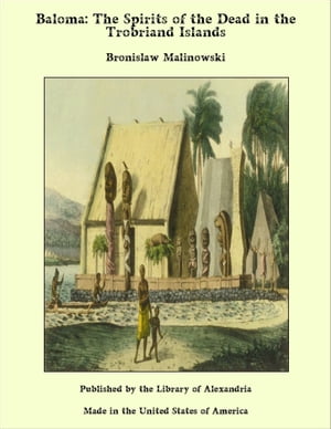 Baloma; the Spirits of the Dead in the Trobriand Islands