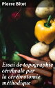 Essai de topographie c?r?brale par la c?r?brotomie m?thodique Conservation des pi?ces normales et pathologiques par un proc?d? particulier