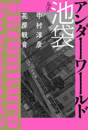 ルポ池袋 アンダーワールド【電子書籍】[ 中村淳彦 ]