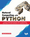 Natural Computing with Python Learn to implement genetic and evolutionary algorithms to solve problems in a pythonic way【電子書籍】 Giancarlo Zaccone