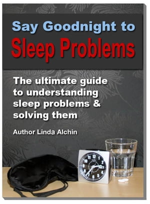 Say Goodnight to Sleep Problems【電子書籍】[ Linda Alchin ]