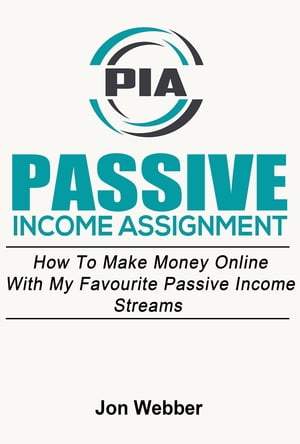 Passive Income Assignment: Work From Home: How To Make Money Online With My Favourite Passive Income Streams (Home Based Business)