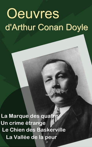 Oeuvres d'Arthur Conan Doyle - La Marque des quatre, Un crime ?trange, Le Chien des Baskerville, La Vall?e de la peur【電子書籍】[ Arthur Conan Doyle ]