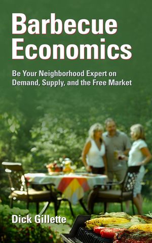 Barbecue Economics: Be Your Neighborhood Expert on Demand, Supply, and the Free Market【電子書籍】[ Dick Gillette ]