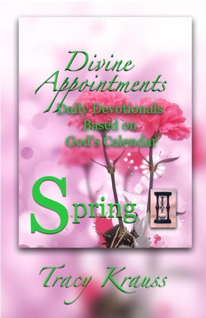 Divine Appointments: Daily Devotionals Based on God's Calendar - Spring Divine Appointments: Daily Devotionals Based On God's Calendar, #1【電子書籍】[ Tracy Krauss ]