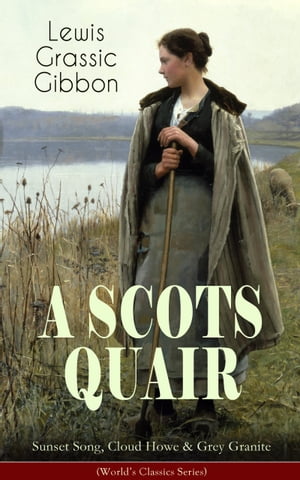 A SCOTS QUAIR: Sunset Song, Cloud Howe Grey Granite (World 039 s Classics Series) A Gripping Trilogy of a Woman 039 s Life amidst the Radically Changing World (One of the Most Important British Novels of the 20th Century)【電子書籍】