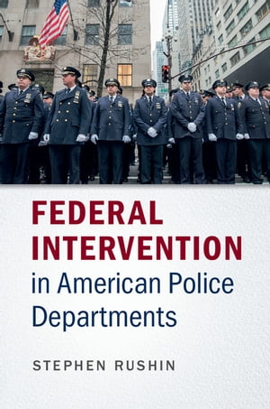 Federal Intervention in American Police Departments【電子書籍】 Stephen Rushin