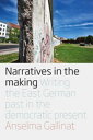 Narratives in the Making Writing the East German Past in the Democratic Present【...