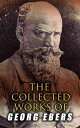 The Collected Works of Georg Ebers Historical Novels, Stories & Autobiography of an Egyptologist