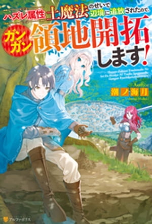 ハズレ属性土魔法のせいで辺境に追放されたので、ガンガン領地開拓します！【電子書籍】[ 潮ノ海月 ]