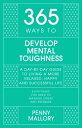 365 Ways to Develop Mental Toughness A Day-by-day Guide to Living a Happier and More Successful Life【電子書籍】 Penny Mallory