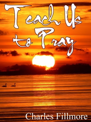 Teach Us To Pray【電子書籍】 Charles Fillmore