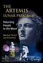 The Artemis Lunar Program Returning People to the Moon【電子書籍】[ Manfred “Dutch” von Ehrenfried ]