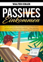 Passives Einkommen Wie du dir in kurzer Zeit ein seri ses passives Einkommen aufbaust und Geld im Schlaf verdienst ... Ohne jahrelang Erfahrung im Marketing zu haben, und mit kleinem Startkapital.【電子書籍】 Walter Kibler