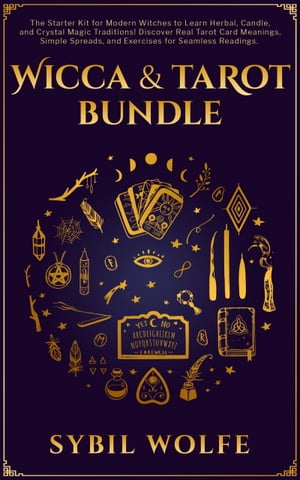 Wicca Tarot Bundle The Starter Kit for Modern Witches to Learn Herbal, Candle, and Crystal Magic Traditions Discover Real Tarot Card Meanings, Simple Spreads, and Exercises for Seamless Readings.【電子書籍】 Sybil Wolfe