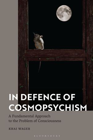 In Defence of Cosmopsychism A Fundamental Approach to the Problem of Consciousness【電子書籍】[ Dr Khai Wager ]