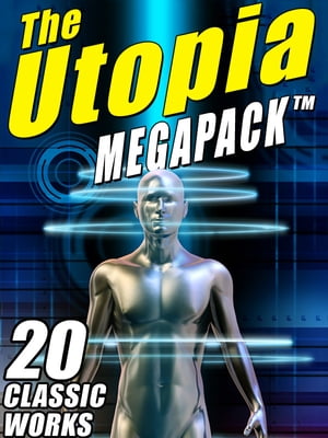 The Utopia MEGAPACK ? 20 Classic Utopian and Dys