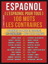 Espagnol ( L’Espagnol Pour Tous ) 100 Mots - Les Contraires Apprendre 100 mots en Espagnol - Les Contraires - avec texte bilingue