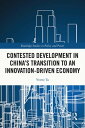 Contested Development in China 039 s Transition to an Innovation-driven Economy【電子書籍】 Yvette To