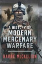 A History of Modern Mercenary Warfare【電子書籍】[ Harry McCallion ]