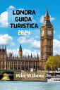 LONDRA GUIDA TURISTICA 2024 La Guida Definitiva E Completa Per Esplorare La Capitale E La Citt? Pi? Grande Dell'inghilterra E Del Regno Unito【電子書籍】[ MIKE WILLIAMS ]