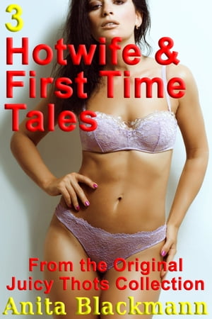 3 Hotwife and First Time Tales from the Original Juicy Thots Collection