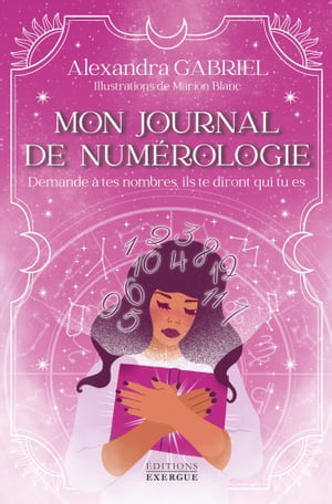 Mon journal de num?rologie - Demande ? tes nombres, ils te diront qui tu es【電子書籍】[ Alexandra Gabriel ]