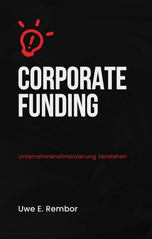 ŷKoboŻҽҥȥ㤨Corporate Funding Unternehmensfinanzierung VerstehenŻҽҡ[ Uwe E. Rembor ]פβǤʤ200ߤˤʤޤ