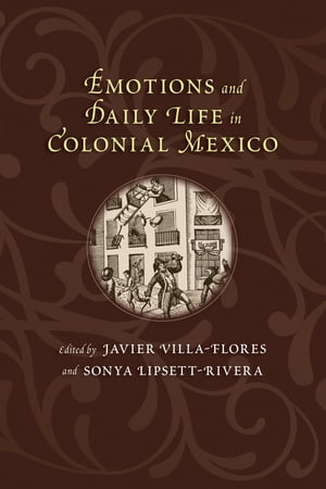 Emotions and Daily Life in Colonial Mexico