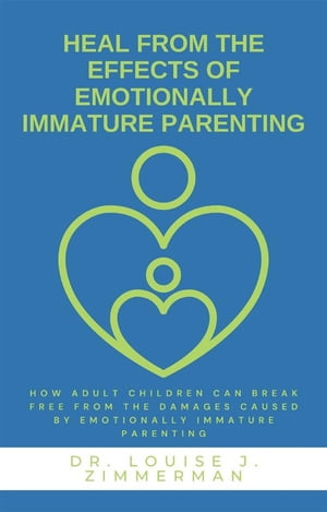 Heal from the Effects of Emotionally Immature Parenting