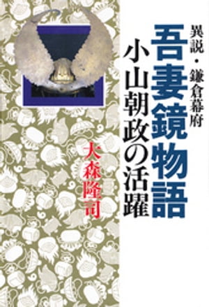 異説・鎌倉幕府　吾妻鏡物語　小山朝政の活躍【電子書籍】[ 大森隆司 ]