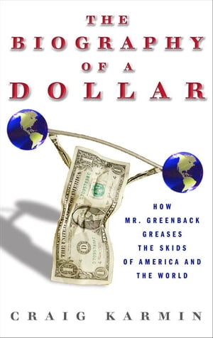 Biography of the Dollar How the Mighty Buck Conquered the World and Why It 039 s Under Siege【電子書籍】 Craig Karmin