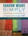 Shadow Weave Simply Understanding the Weave Structure 25 Projects to Practice Your Skills