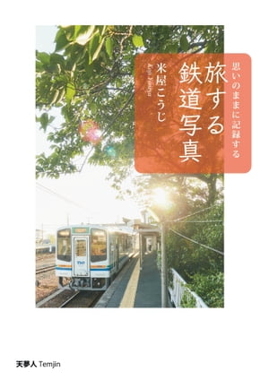 旅する鉄道写真【電子書籍】[ 米屋こうじ ]