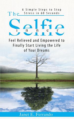 The Inner Selfie: 6 Simple Steps to Stop Stress in 60 Seconds. Feel Relieved and Empowered to Finally Start Living the Life of Your Dreams【電子書籍】[ Janet Ferrando ]