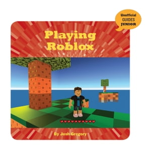 Playing Roblox【電子書籍】[ Josh Gregory ]