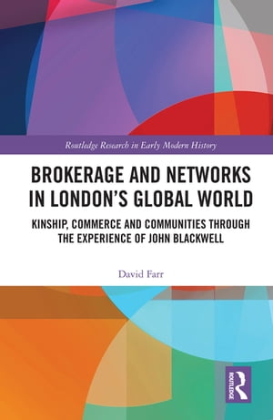 Brokerage and Networks in London’s Global World Kinship, Commerce and Communities through the experience of John Blackwell【電子書籍】[ David Farr ]