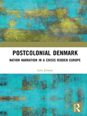 Postcolonial Denmark Nation Narration in a Crisis Ridden Europe【電子書籍】[ Lars Jensen ]