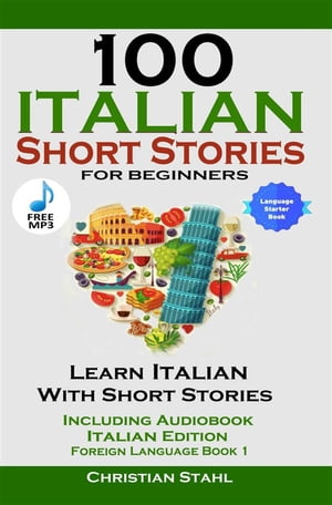 100 Italian Short Stories for Beginners Learn Italian With Short Stories Including Audio Italian Edition Foreign Language Book 1【電子書籍】 Christian Stahl