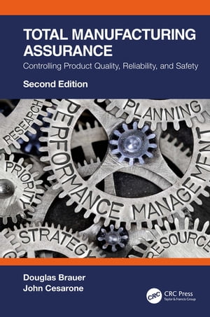 Total Manufacturing Assurance Controlling Product Quality, Reliability, and Safety【電子書籍】[ Douglas Brauer ]