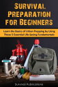 Survival Preparation for Beginners: Learn the Basics of Urban Prepping by Using These 5 Essential Life-Saving Fundamentals【電子書籍】[ Survival Publications ]