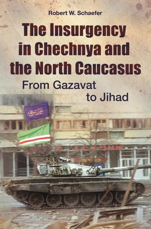 The Insurgency in Chechnya and the North Caucasus From Gazavat to Jihad