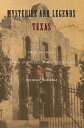 Mysteries and Legends of Texas True Stories of the Unsolved and Unexplained