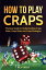 How To Play Craps: The Easy Guide to Understanding Craps Odds, Craps Rules and Craps Strategies