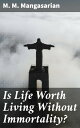 Is Life Worth Living Without Immortality? A Lecture Delivered Before the Independent Religious Society, Chicago