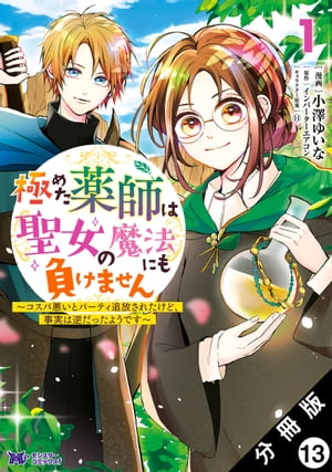 極めた薬師は聖女の魔法にも負けません 〜コスパ悪いとパーティ追放されたけど、事実は逆だったようです〜（コミック） 分冊版 ： 13