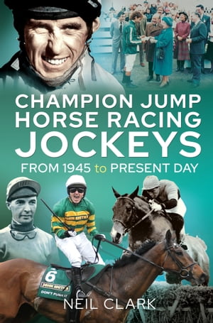 Champion Jump Horse Racing Jockeys From 1945 to Present DayŻҽҡ[ Neil Clark ]