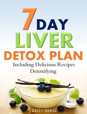 7-Day Liver Detox Plan Including Delicious Detoxifying Recipes【電子書籍】[ Kelly Meral ]
