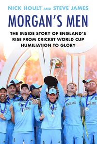 Morgan's Men The Inside Story of England's Rise from Cricket World Cup Humiliation to Glory【電子書籍】[ Nick Hoult ]